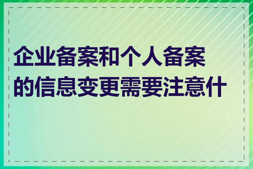 企业备案和个人备案的信息变更需要注意什么