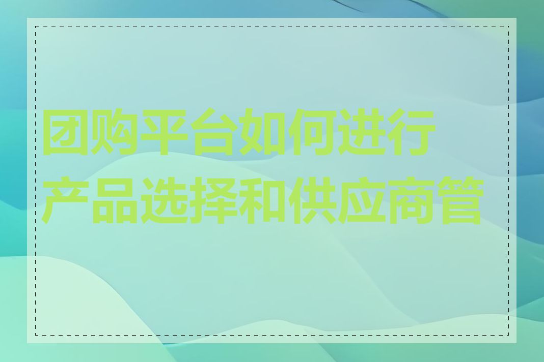 团购平台如何进行产品选择和供应商管理