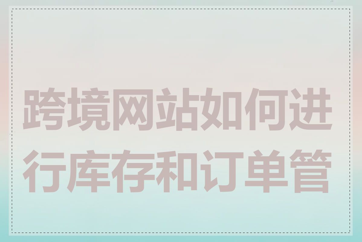 跨境网站如何进行库存和订单管理