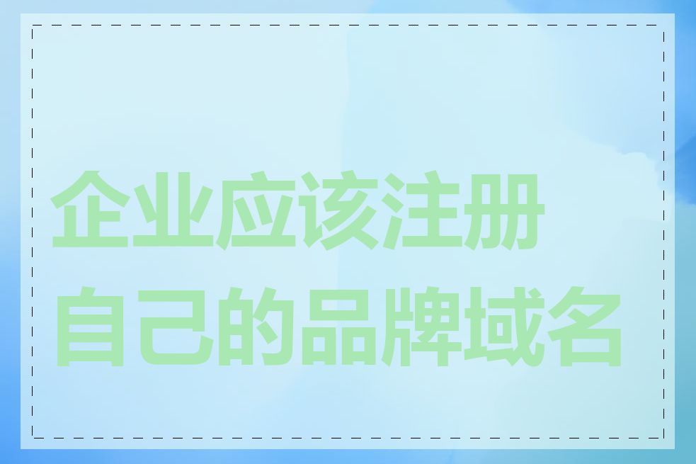 企业应该注册自己的品牌域名吗