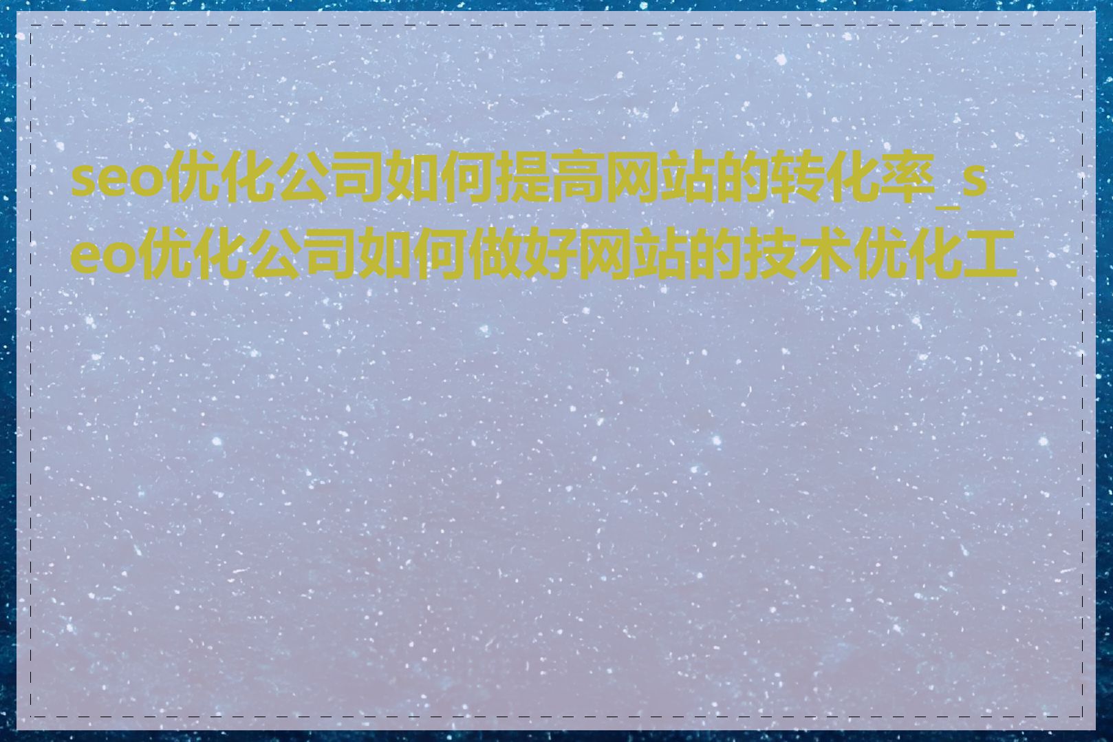 seo优化公司如何提高网站的转化率_seo优化公司如何做好网站的技术优化工作