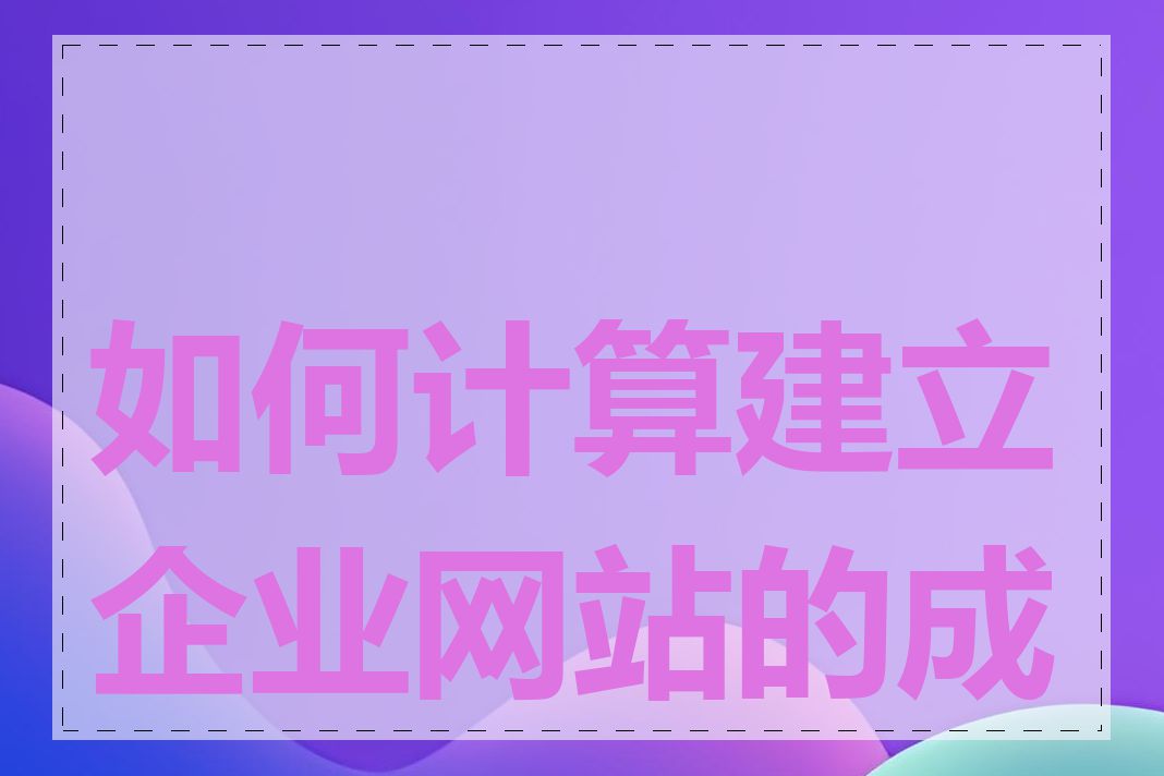 如何计算建立企业网站的成本