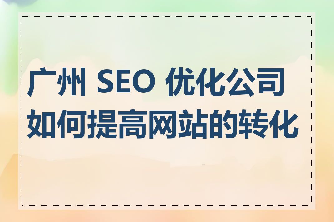 广州 SEO 优化公司如何提高网站的转化率