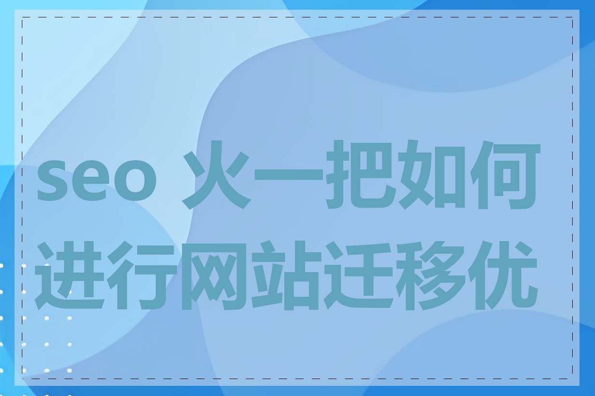 seo 火一把如何进行网站迁移优化