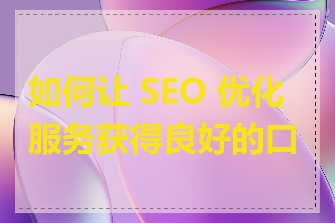 如何让 SEO 优化服务获得良好的口碑