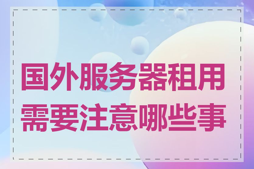 国外服务器租用需要注意哪些事项