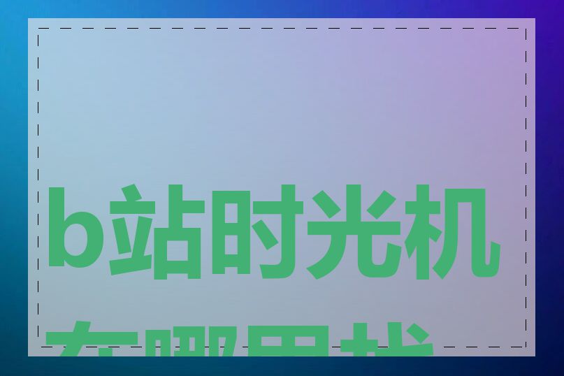 b站时光机在哪里找到