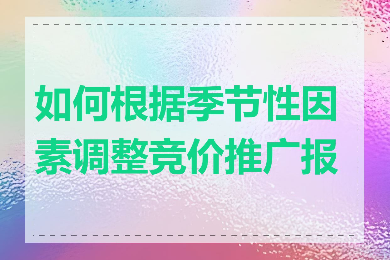 如何根据季节性因素调整竞价推广报价