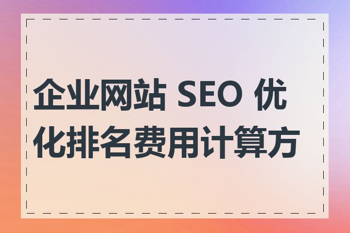 企业网站 SEO 优化排名费用计算方式