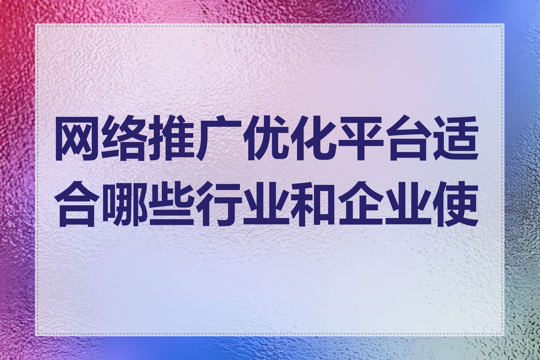 网络推广优化平台适合哪些行业和企业使用