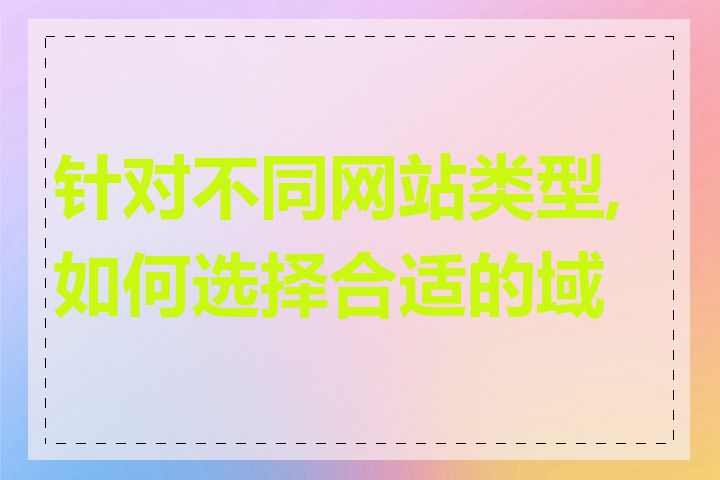 针对不同网站类型,如何选择合适的域名