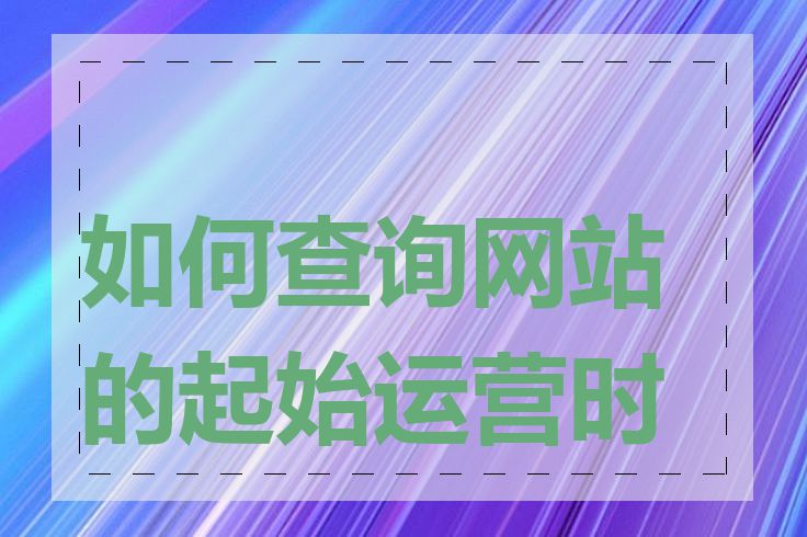 如何查询网站的起始运营时间
