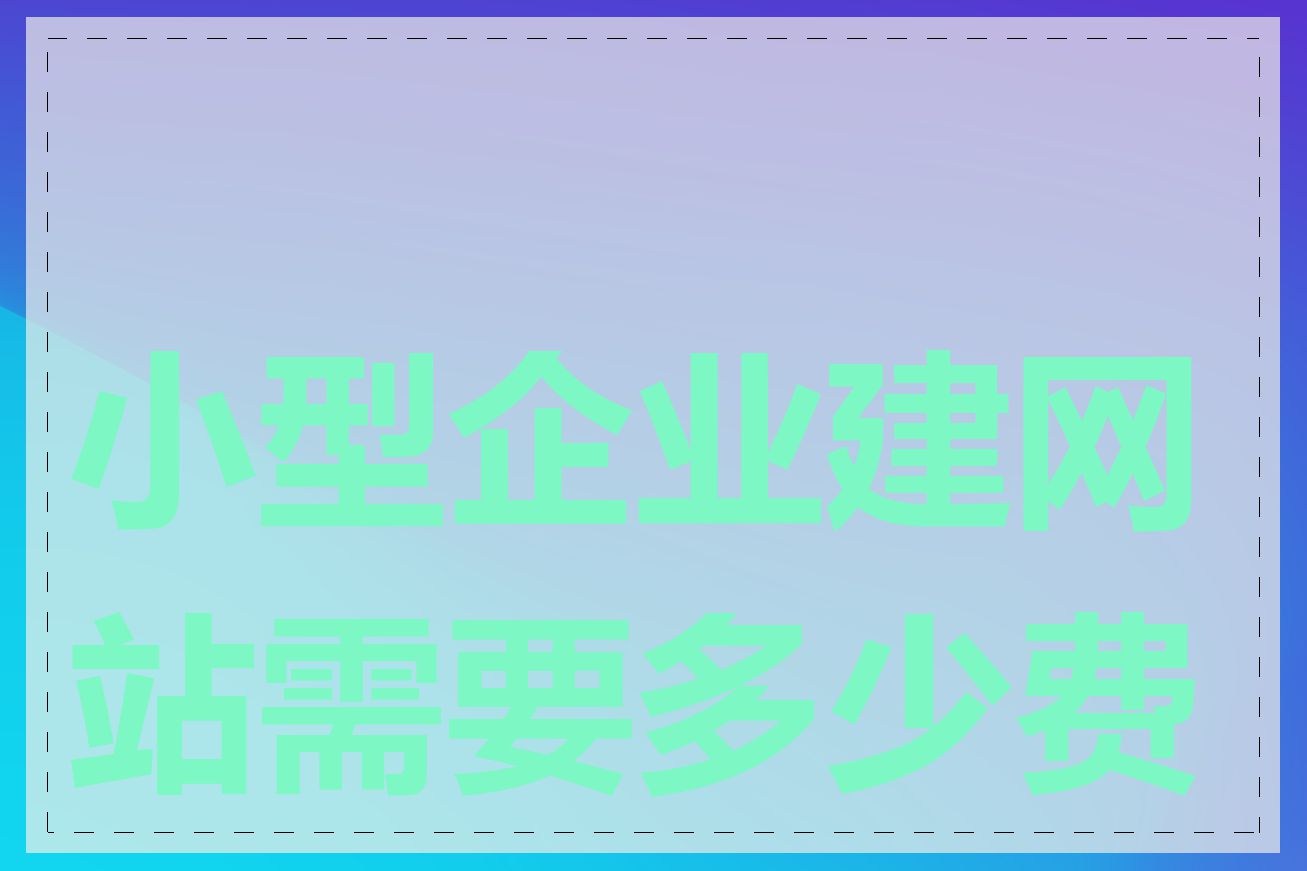 小型企业建网站需要多少费用