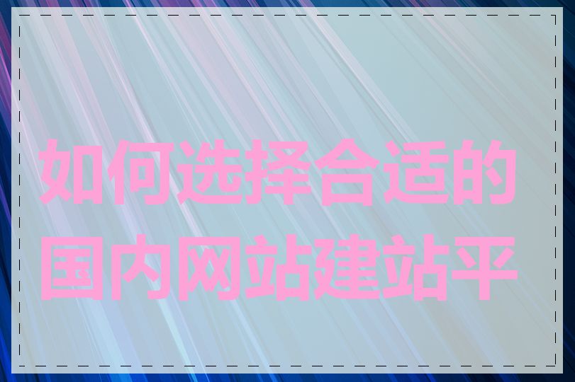 如何选择合适的国内网站建站平台