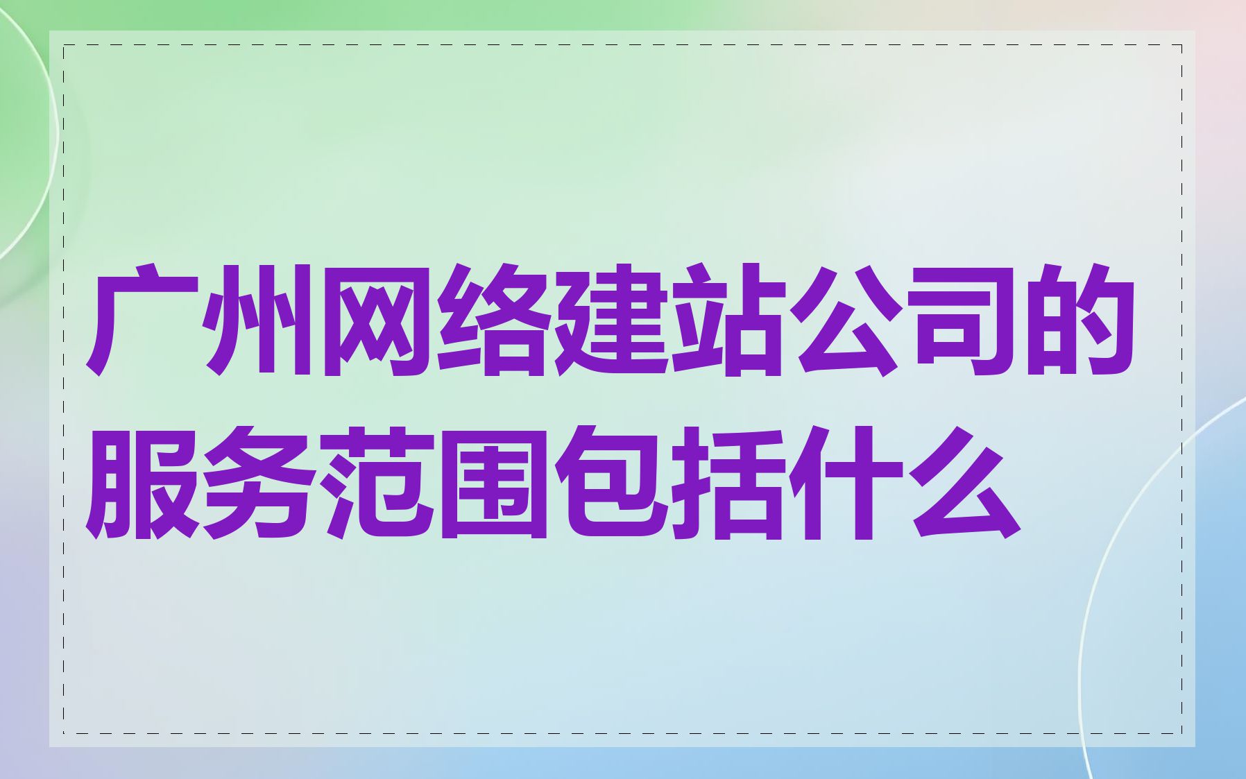 广州网络建站公司的服务范围包括什么