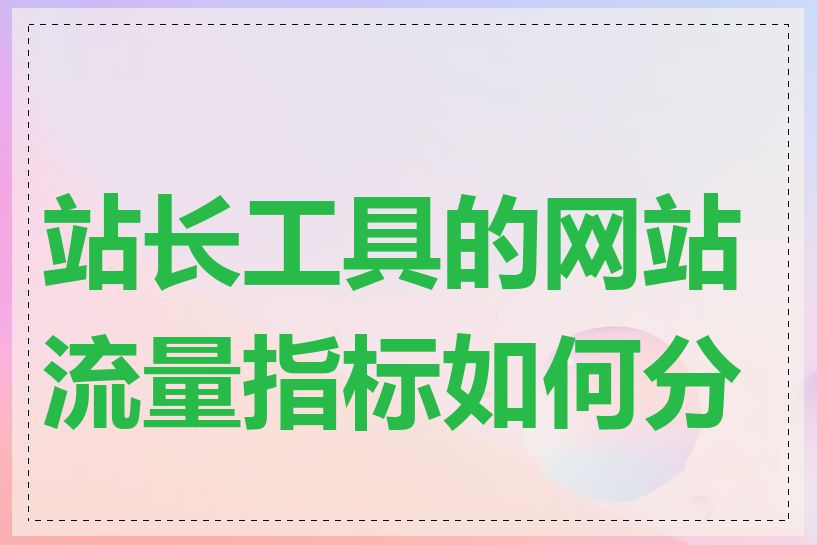站长工具的网站流量指标如何分析
