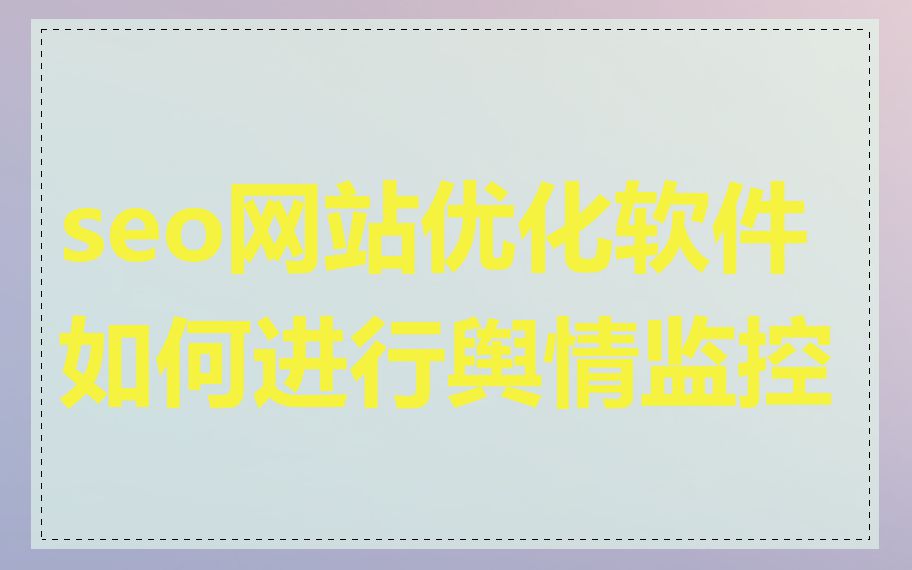 seo网站优化软件如何进行舆情监控
