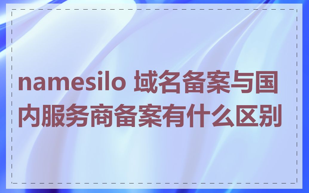 namesilo 域名备案与国内服务商备案有什么区别