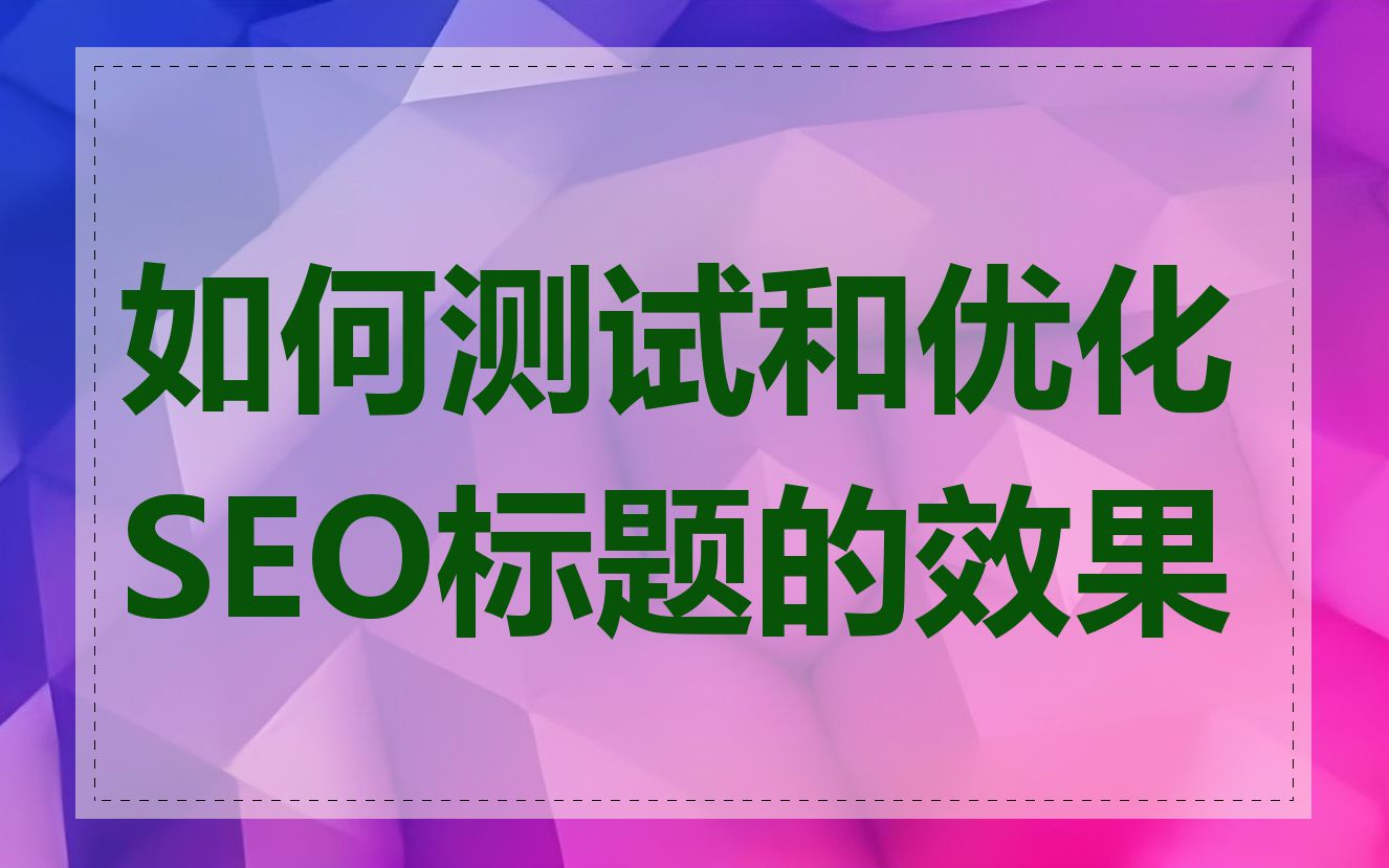 如何测试和优化SEO标题的效果