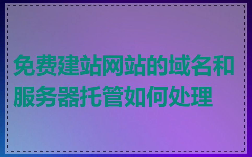 免费建站网站的域名和服务器托管如何处理