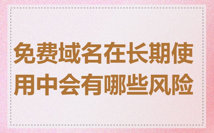 免费域名在长期使用中会有哪些风险