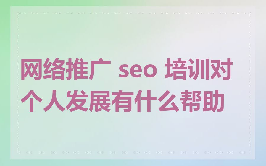 网络推广 seo 培训对个人发展有什么帮助