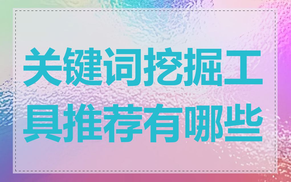 关键词挖掘工具推荐有哪些