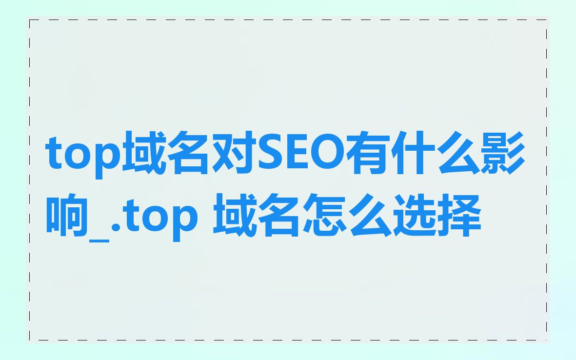 top域名对SEO有什么影响_.top 域名怎么选择