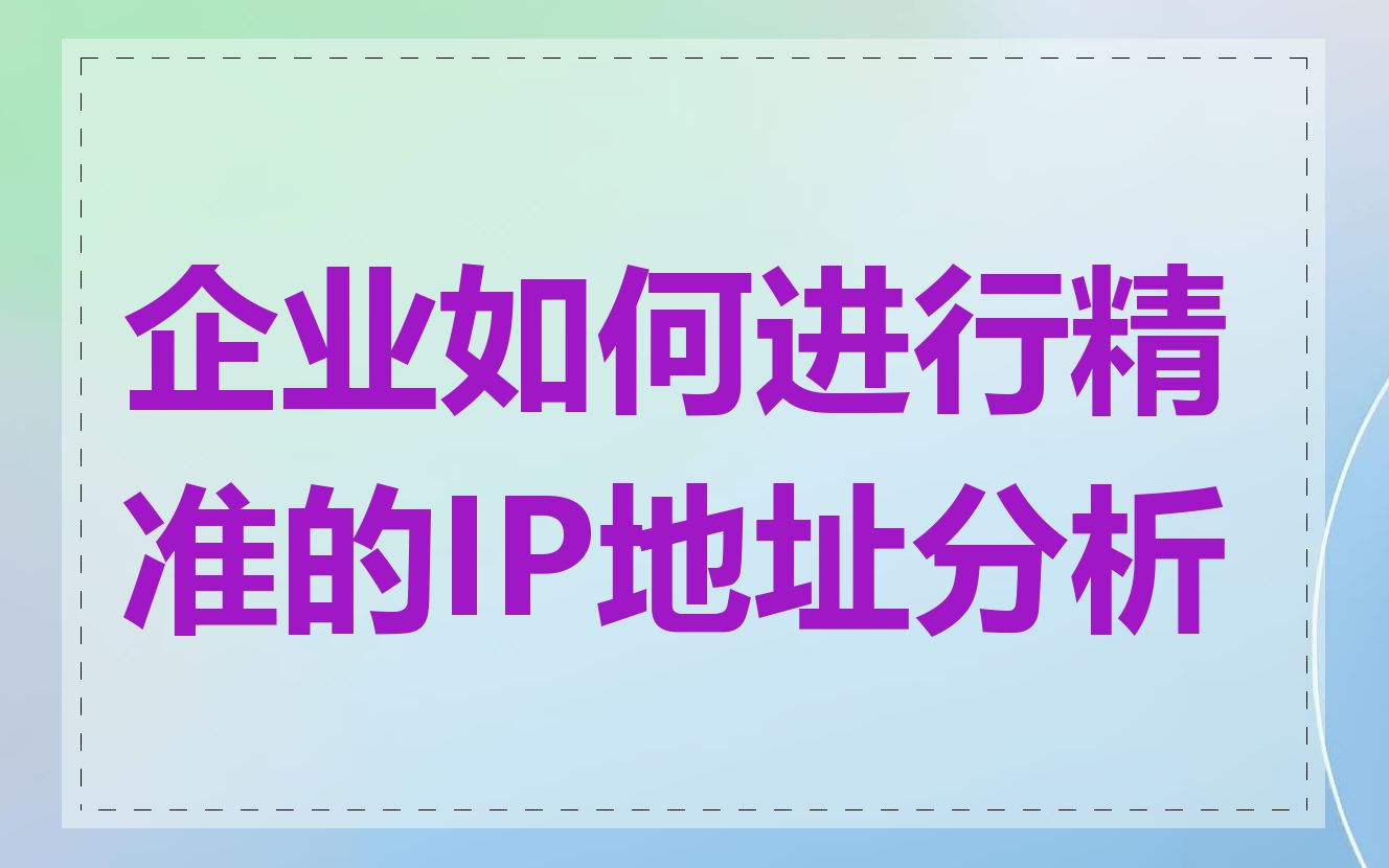 企业如何进行精准的IP地址分析