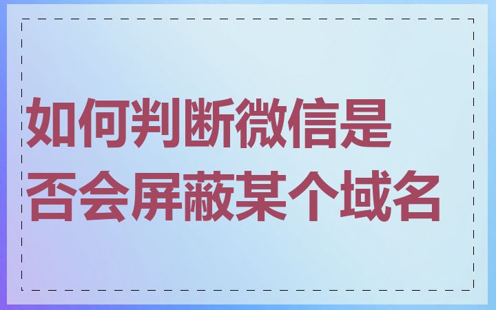 如何判断微信是否会屏蔽某个域名