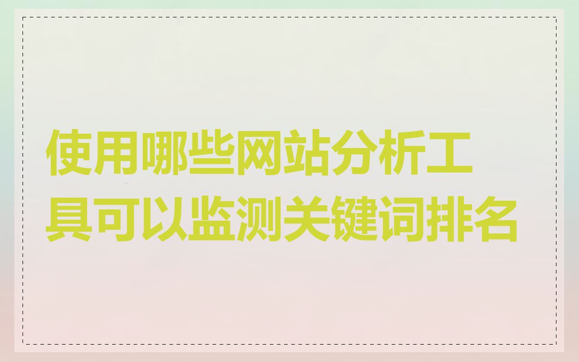 使用哪些网站分析工具可以监测关键词排名
