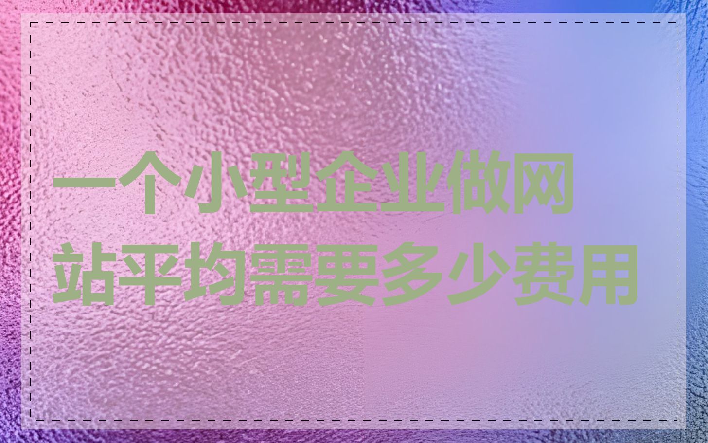 一个小型企业做网站平均需要多少费用