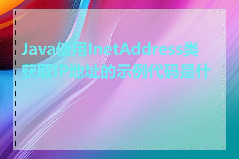 Java使用InetAddress类获取IP地址的示例代码是什么