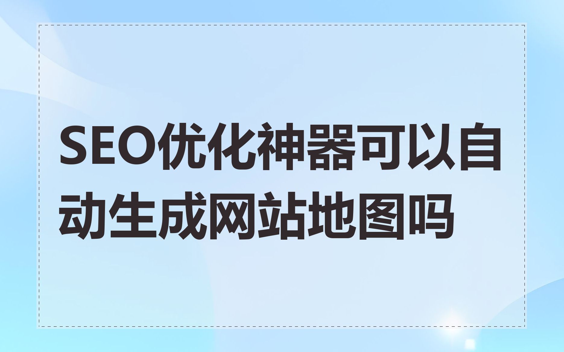 SEO优化神器可以自动生成网站地图吗