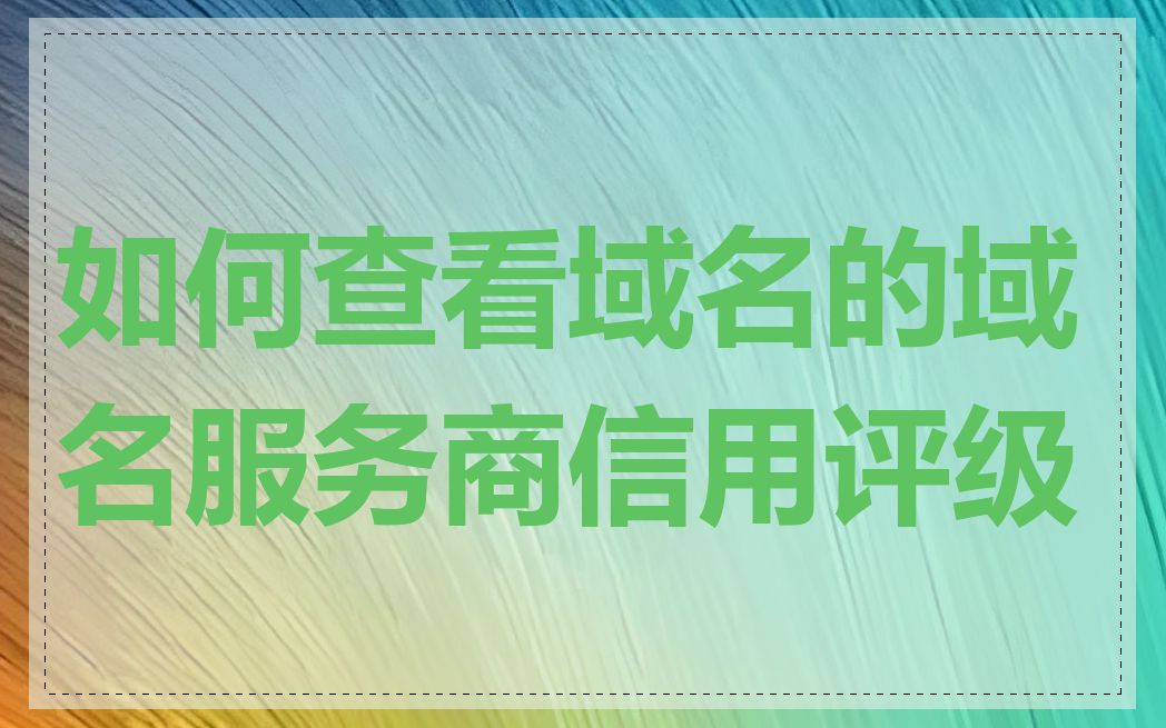 如何查看域名的域名服务商信用评级