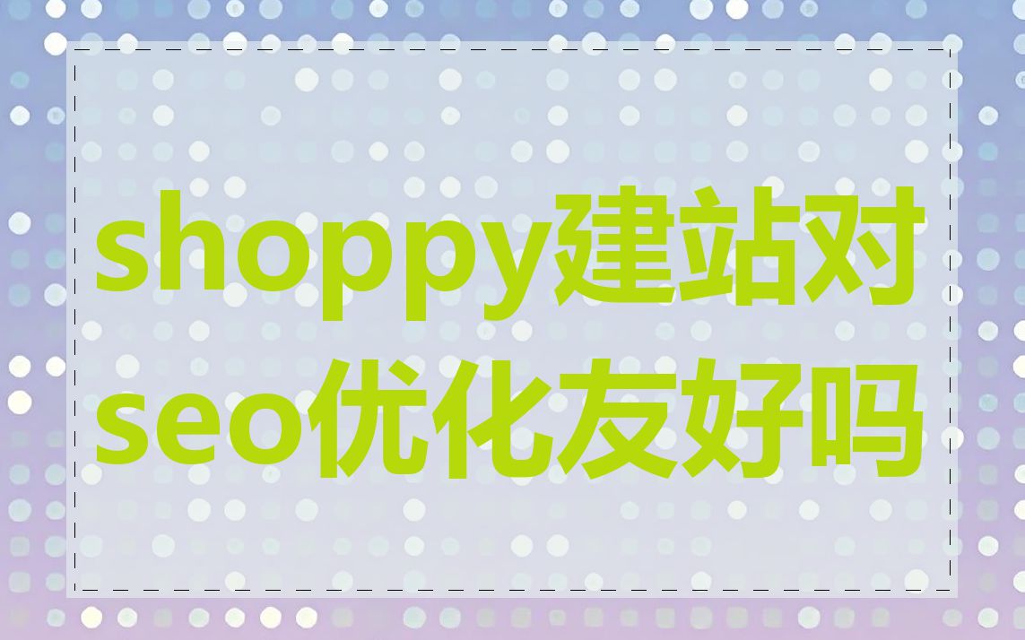 shoppy建站对seo优化友好吗