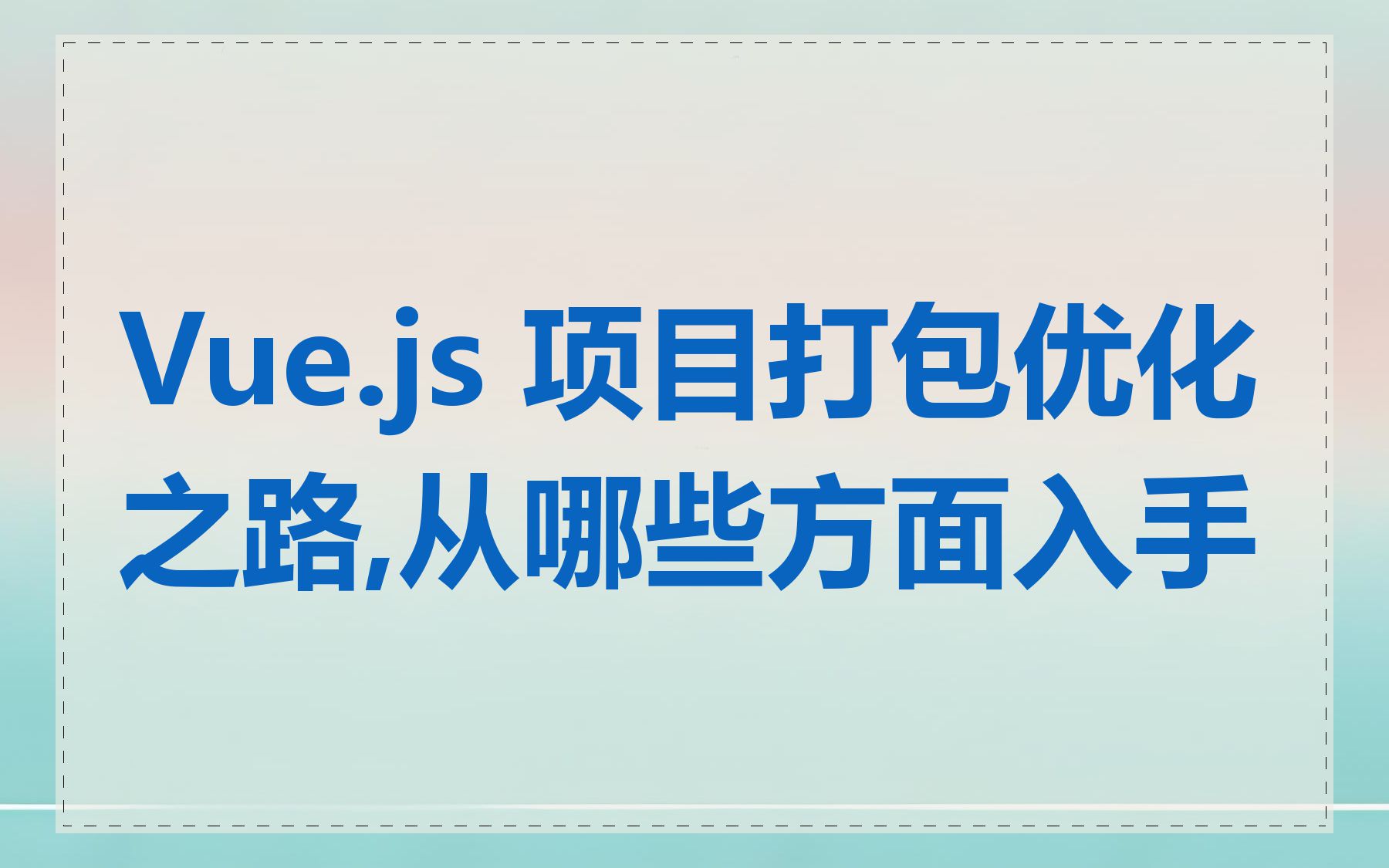 Vue.js 项目打包优化之路,从哪些方面入手