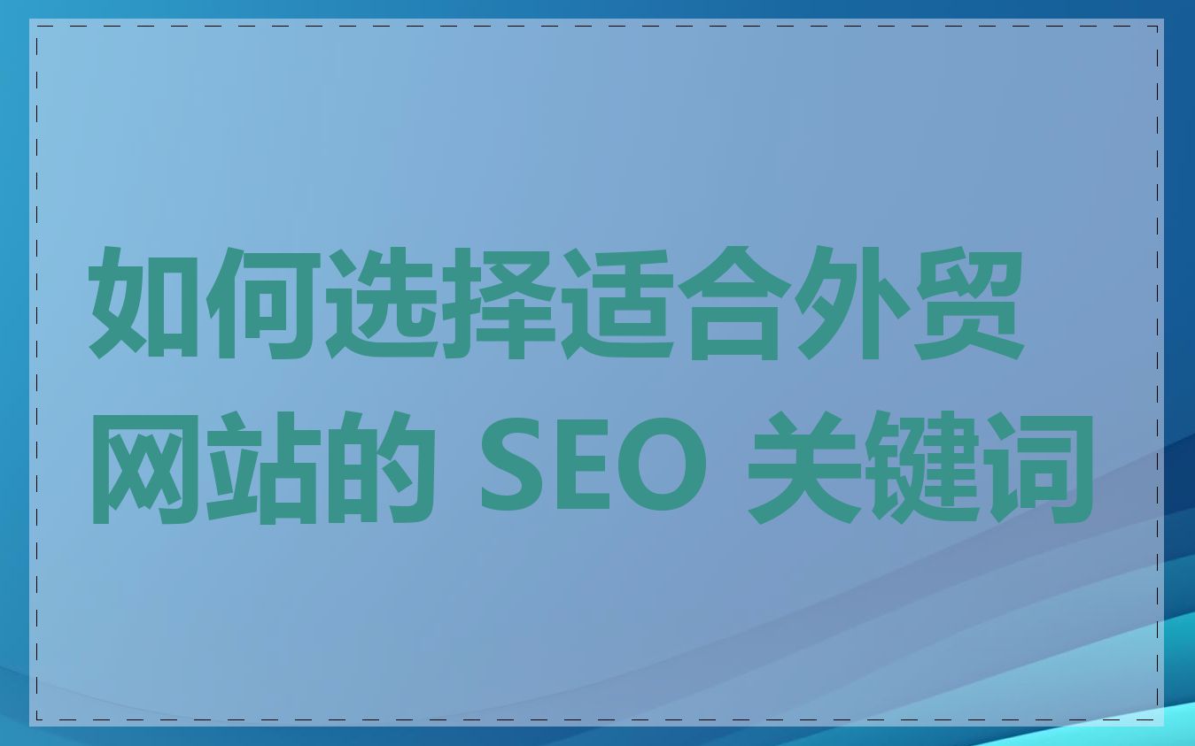 如何选择适合外贸网站的 SEO 关键词