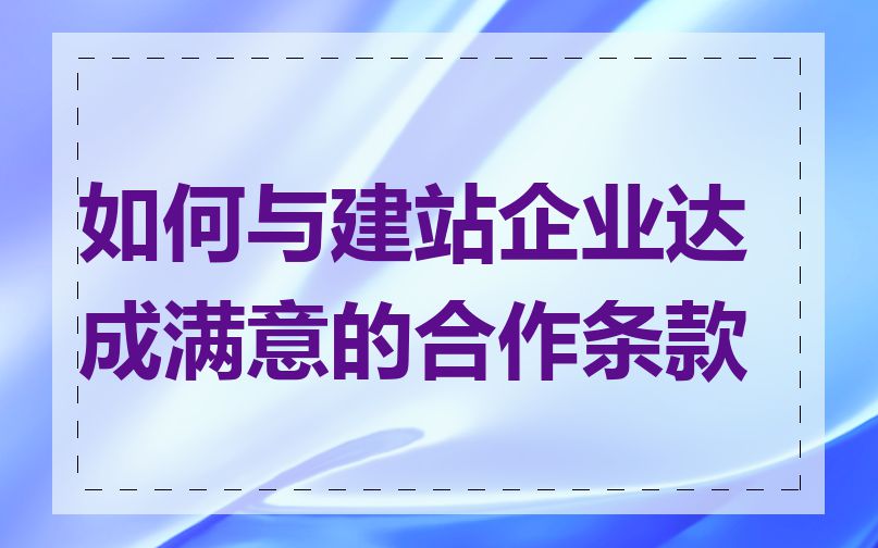 如何与建站企业达成满意的合作条款