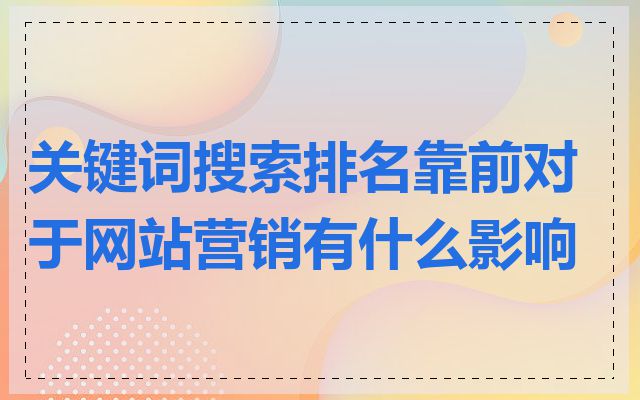 关键词搜索排名靠前对于网站营销有什么影响