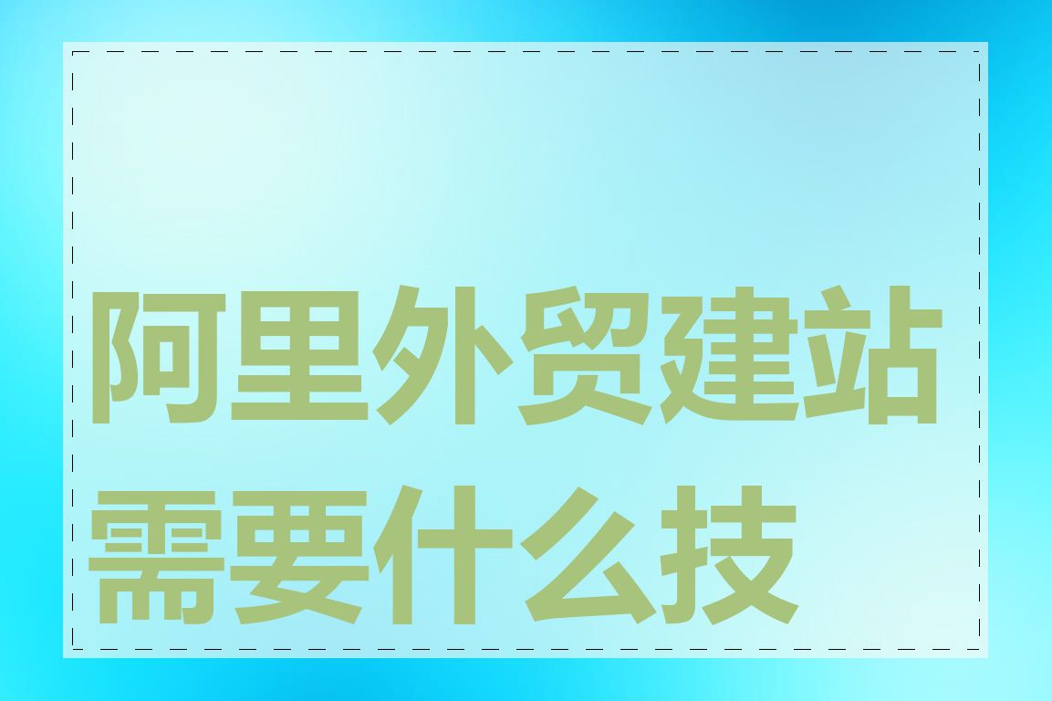 阿里外贸建站需要什么技术