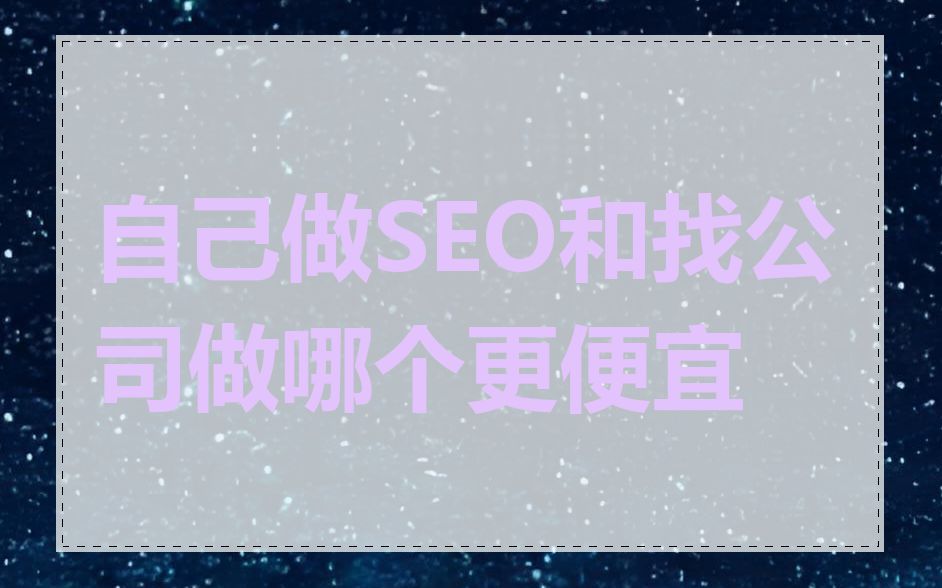 自己做SEO和找公司做哪个更便宜