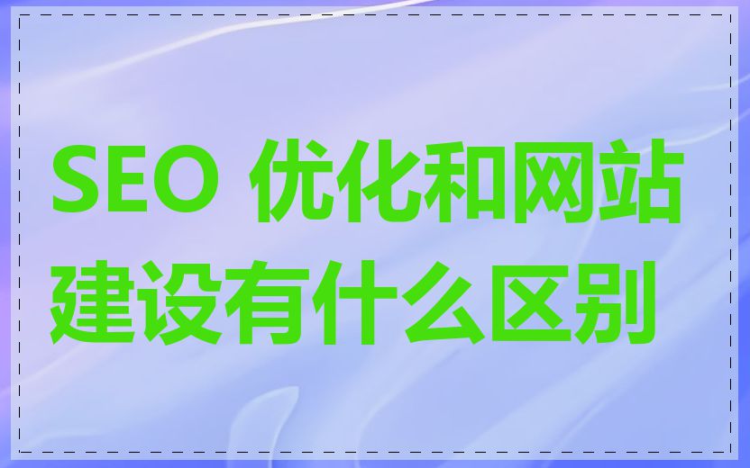 SEO 优化和网站建设有什么区别