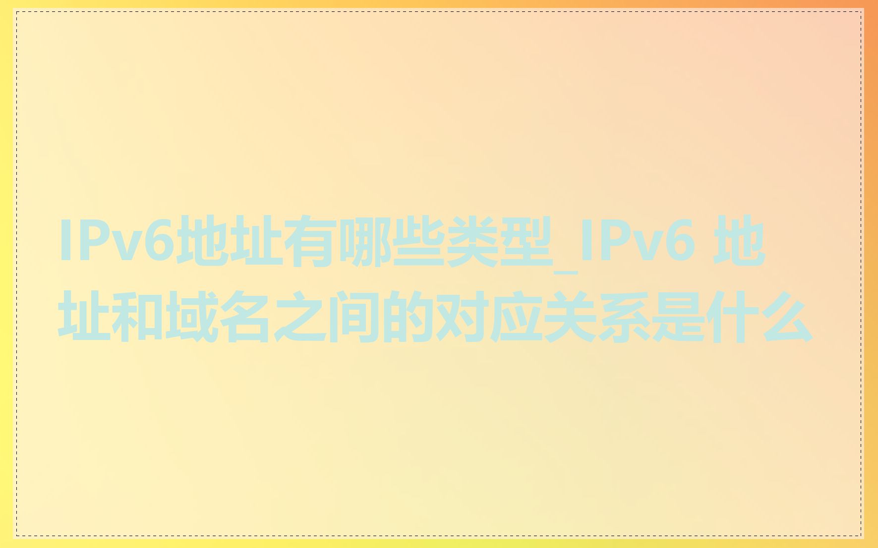 IPv6地址有哪些类型_IPv6 地址和域名之间的对应关系是什么
