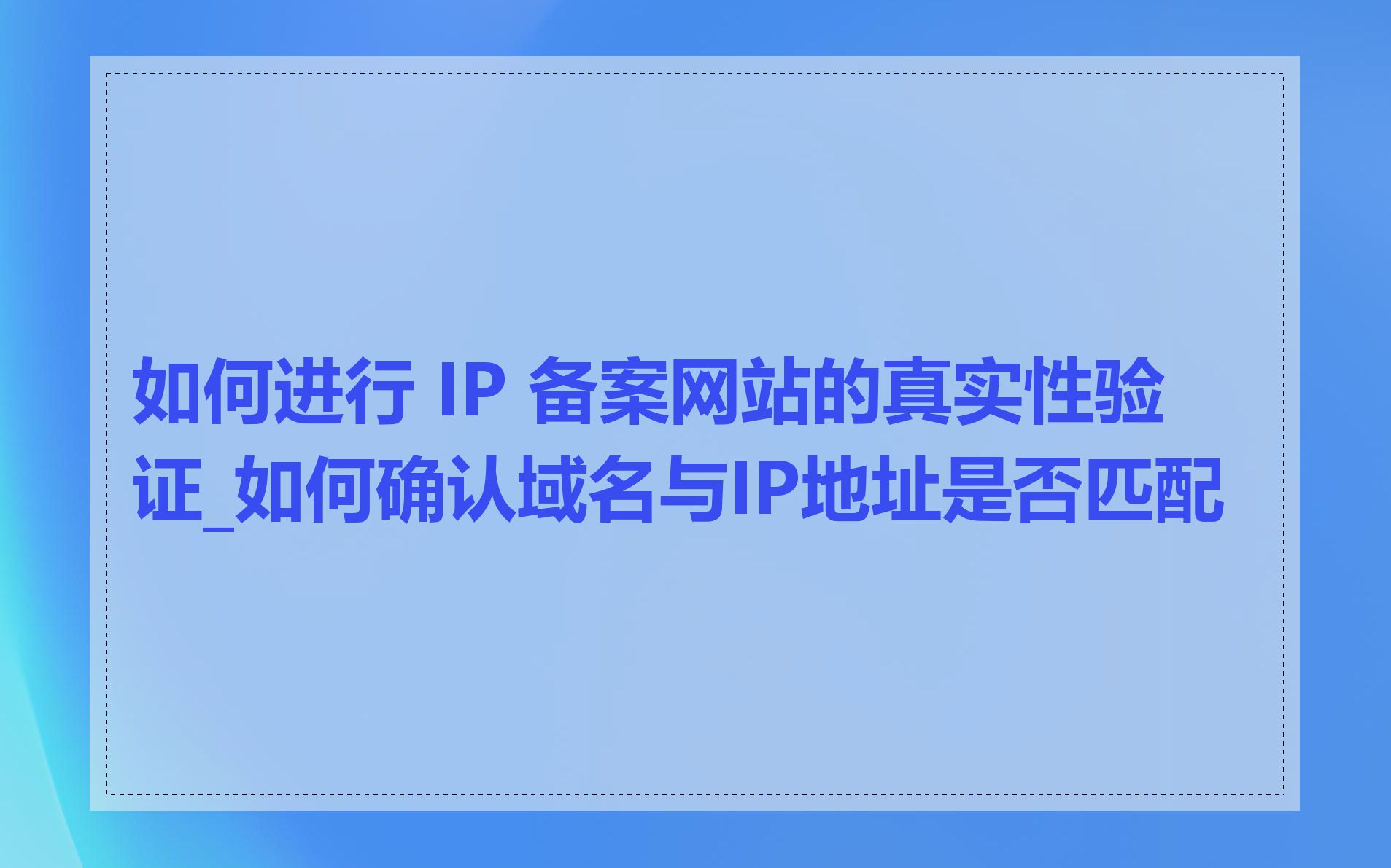 如何进行 IP 备案网站的真实性验证_如何确认域名与IP地址是否匹配