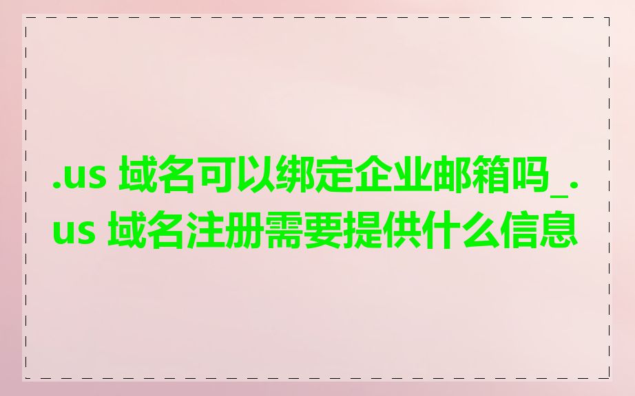.us 域名可以绑定企业邮箱吗_.us 域名注册需要提供什么信息