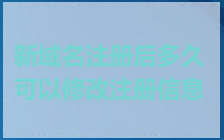 新域名注册后多久可以修改注册信息