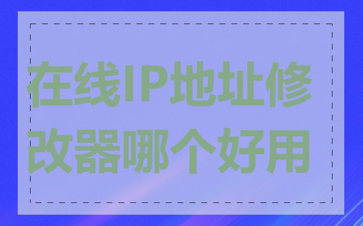 在线IP地址修改器哪个好用