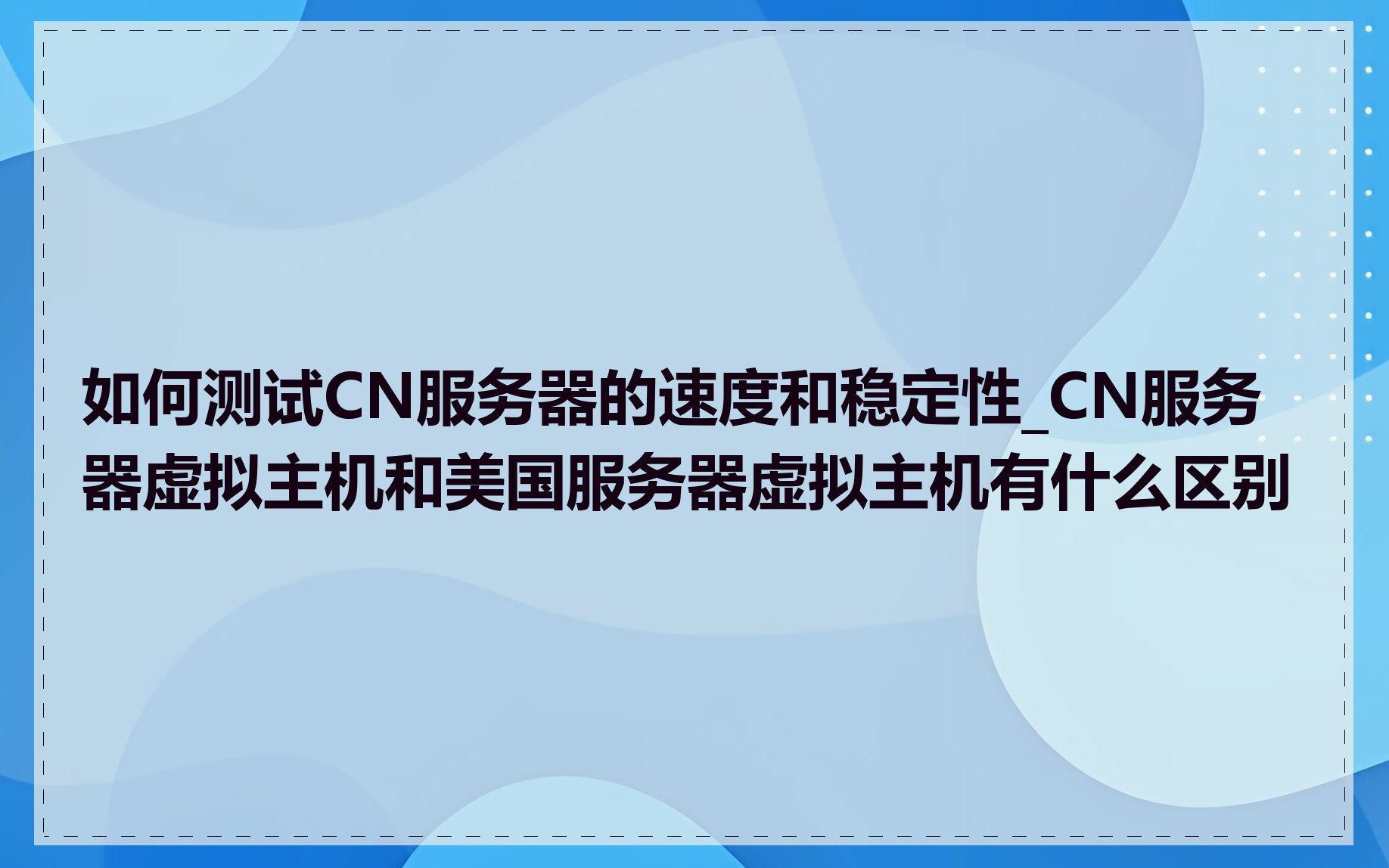 如何测试CN服务器的速度和稳定性_CN服务器虚拟主机和美国服务器虚拟主机有什么区别