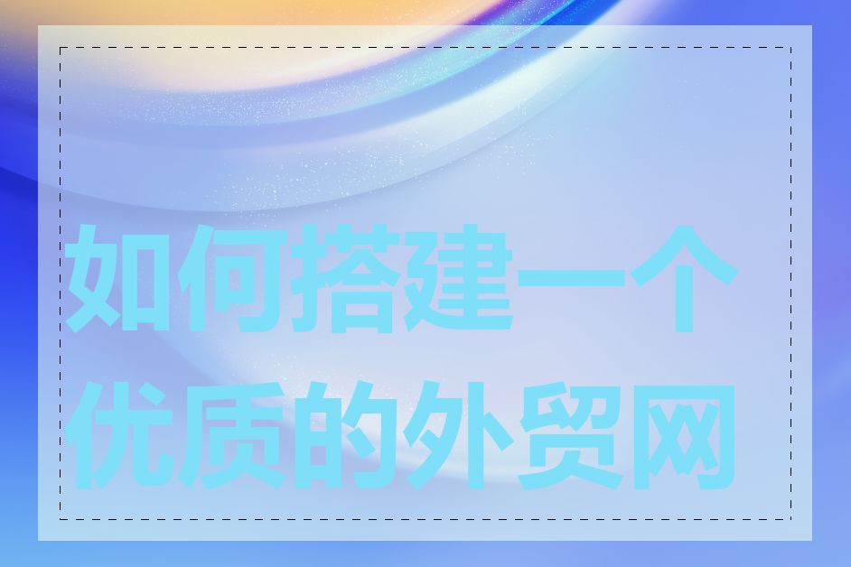 如何搭建一个优质的外贸网站